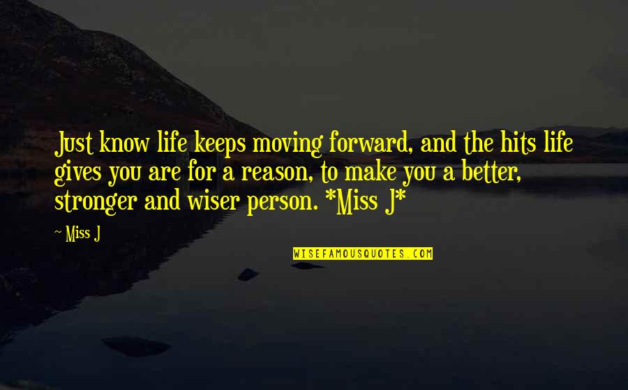 Better Person Now Quotes By Miss J: Just know life keeps moving forward, and the Better Person Now Quotes By Miss J: Just know life keeps moving forward, and the