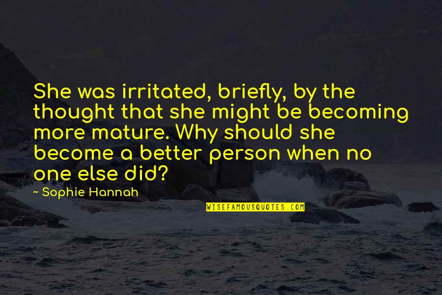 Better Person Now Quotes By Sophie Hannah: She was irritated, briefly, by the thought that Better Person Now Quotes By Sophie Hannah: She was irritated, briefly, by the thought that