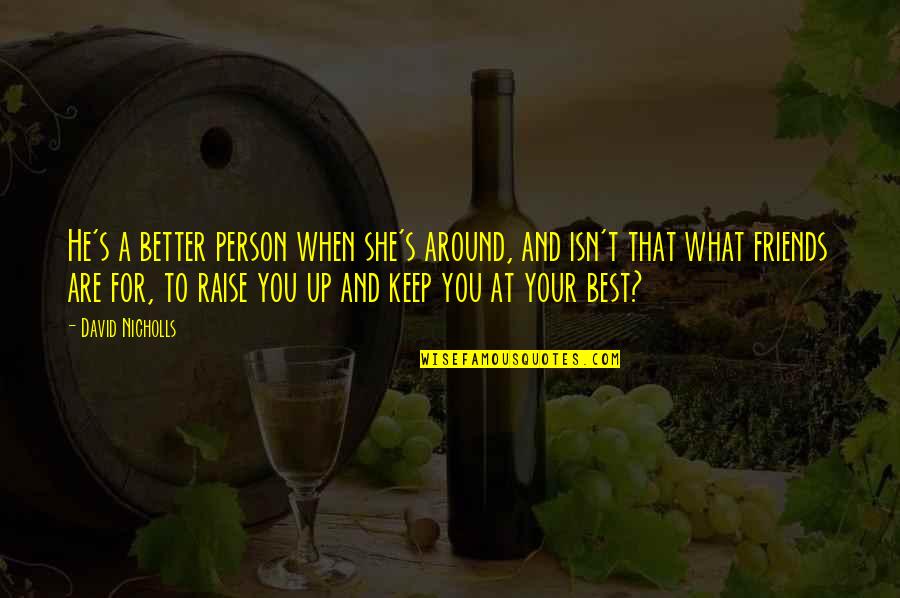 Better Person Quotes By David Nicholls: He's a better person when she's around, and