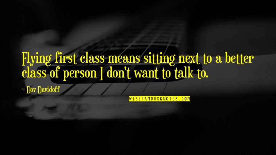 Better Person Quotes By Dov Davidoff: Flying first class means sitting next to a