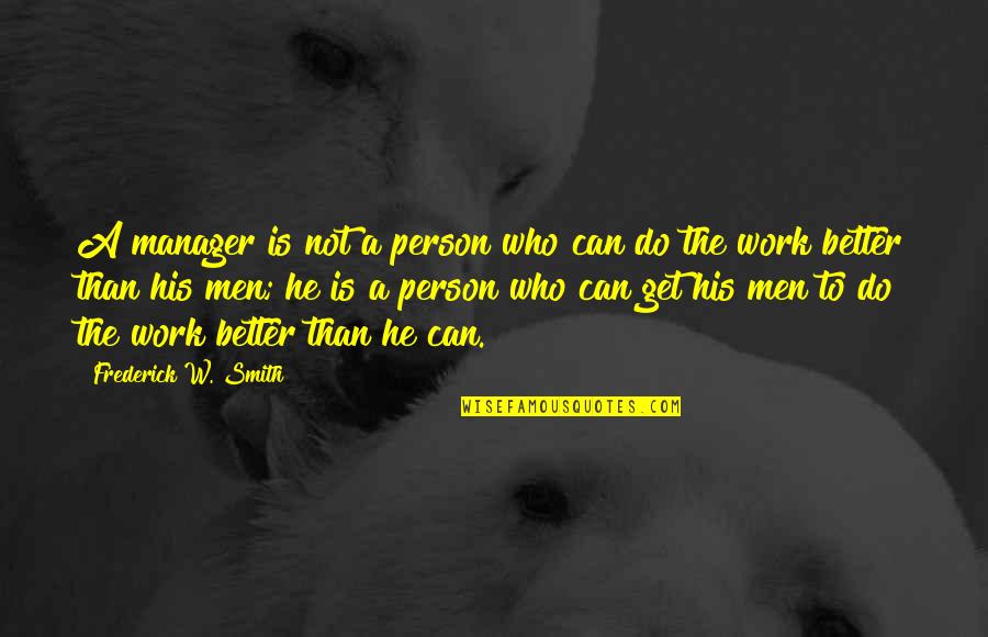 Better Person Quotes By Frederick W. Smith: A manager is not a person who can Better Person Quotes By Frederick W. Smith: A manager is not a person who can