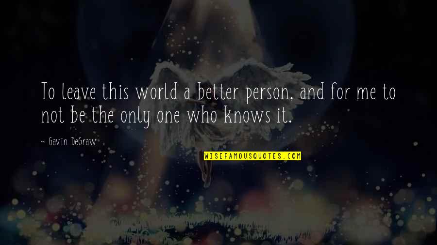 Better Person Quotes By Gavin DeGraw: To leave this world a better person, and