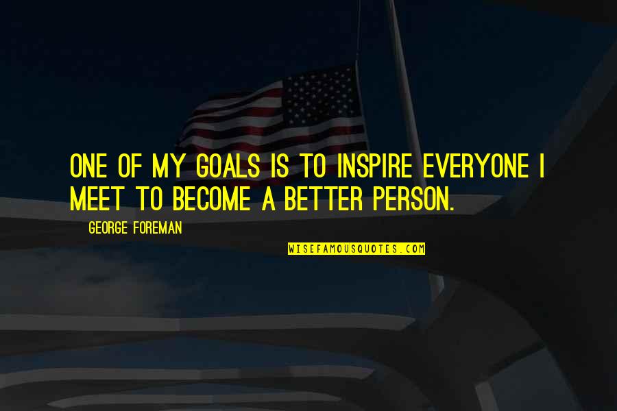 Better Person Quotes By George Foreman: One of my goals is to inspire everyone