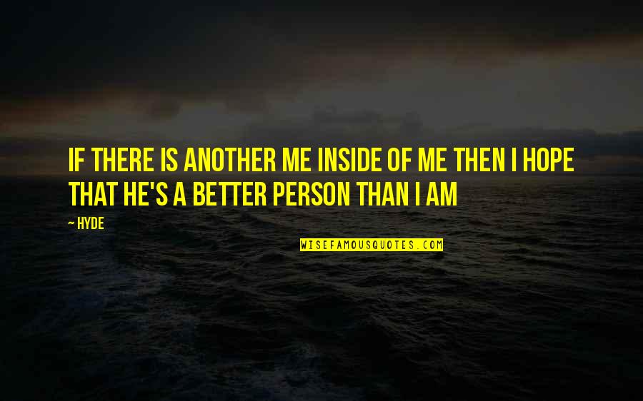 Better Person Quotes By Hyde: If there is another me inside of me