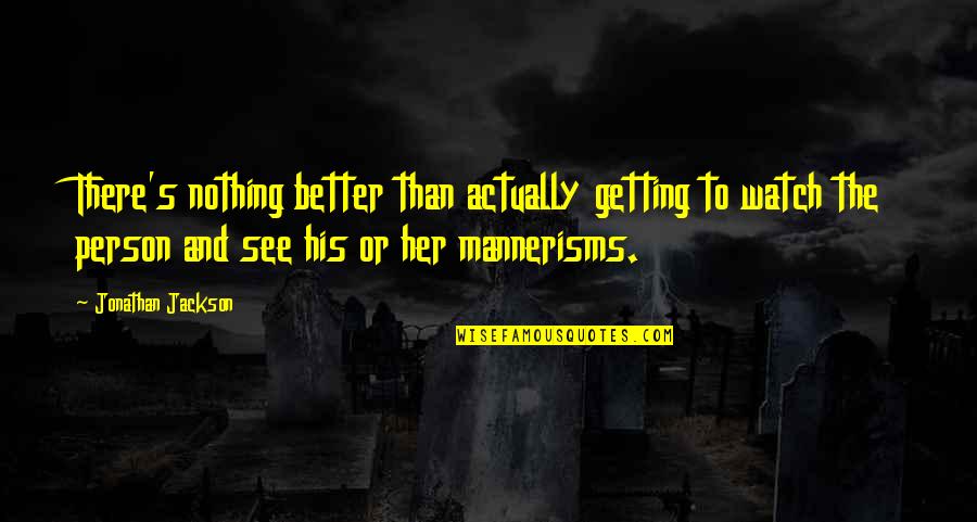 Better Person Quotes By Jonathan Jackson: There's nothing better than actually getting to watch