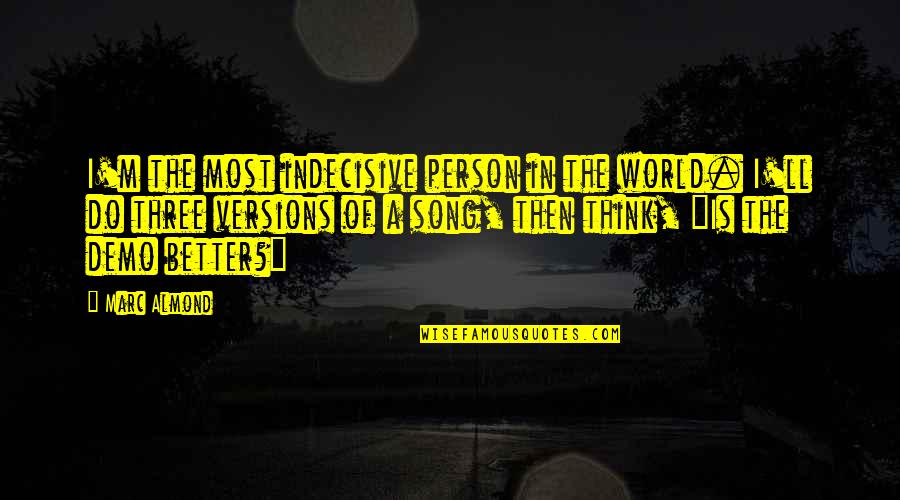 Better Person Quotes By Marc Almond: I'm the most indecisive person in the world.