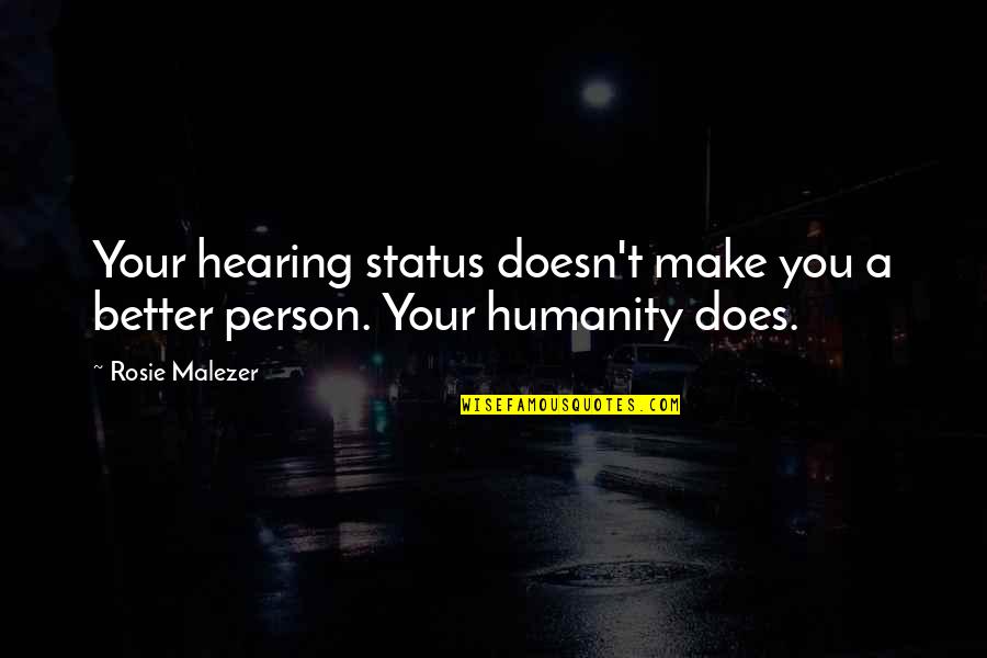 Better Person Quotes By Rosie Malezer: Your hearing status doesn't make you a better