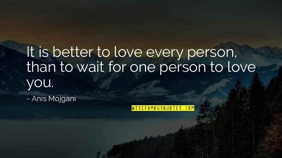 Better Person Than You Quotes By Anis Mojgani: It is better to love every person, than