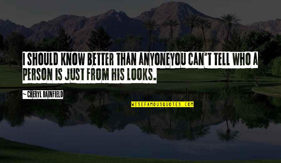 Better Person Than You Quotes By Cheryl Rainfield: I should know better than anyoneyou can't tell
