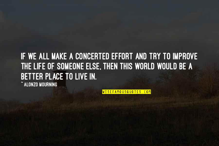 Better Place In Life Quotes By Alonzo Mourning: If we all make a concerted effort and