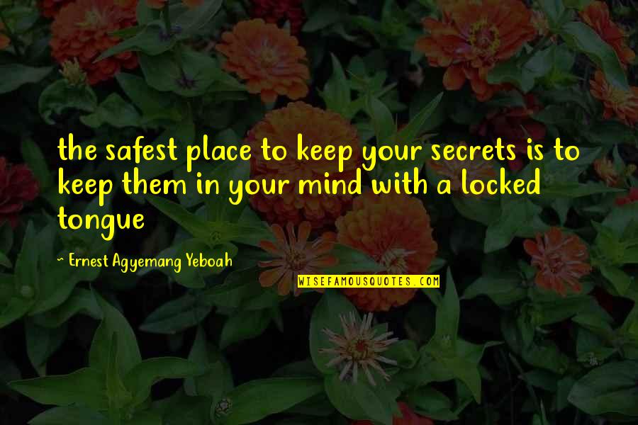Better Place In Life Quotes By Ernest Agyemang Yeboah: the safest place to keep your secrets is Better Place In Life Quotes By Ernest Agyemang Yeboah: the safest place to keep your secrets is