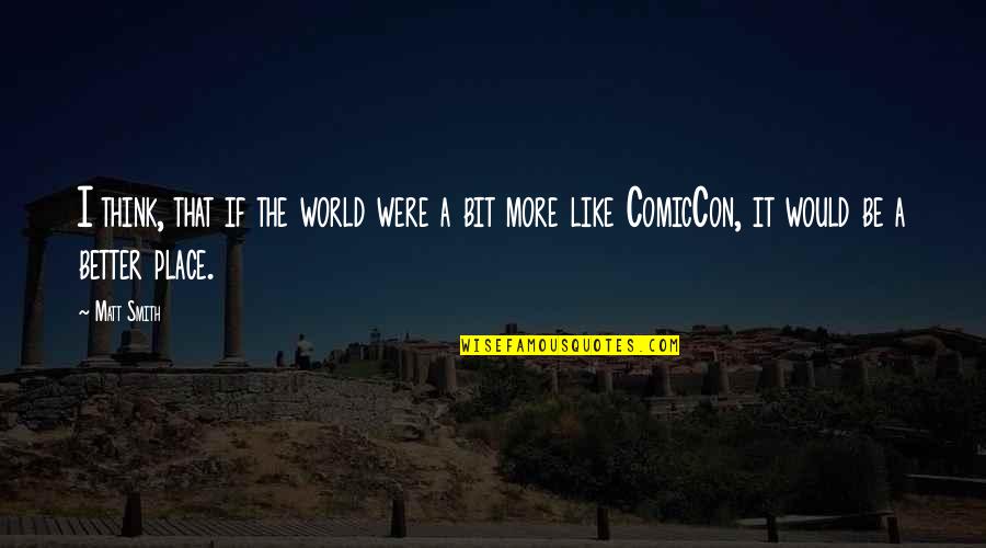 Better Place In Life Quotes By Matt Smith: I think, that if the world were a