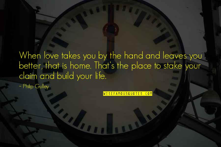 Better Place In Life Quotes By Philip Gulley: When love takes you by the hand and Better Place In Life Quotes By Philip Gulley: When love takes you by the hand and