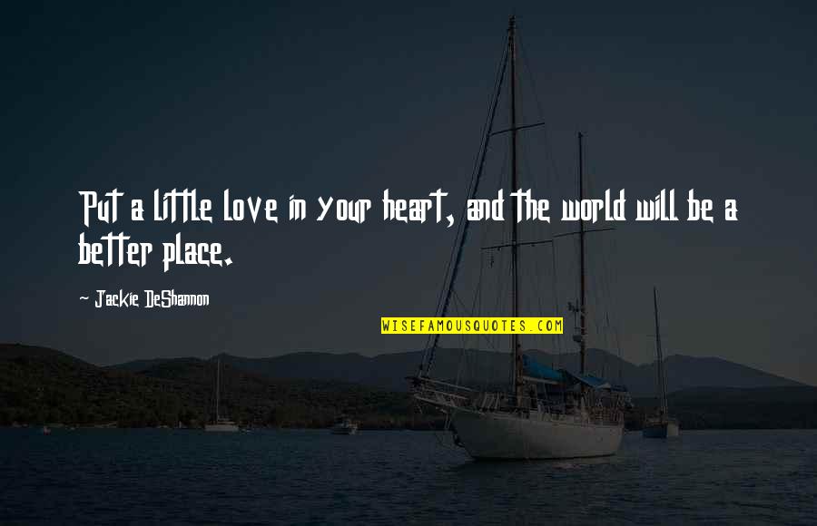 Better Place Now Quotes By Jackie DeShannon: Put a little love in your heart, and Better Place Now Quotes By Jackie DeShannon: Put a little love in your heart, and