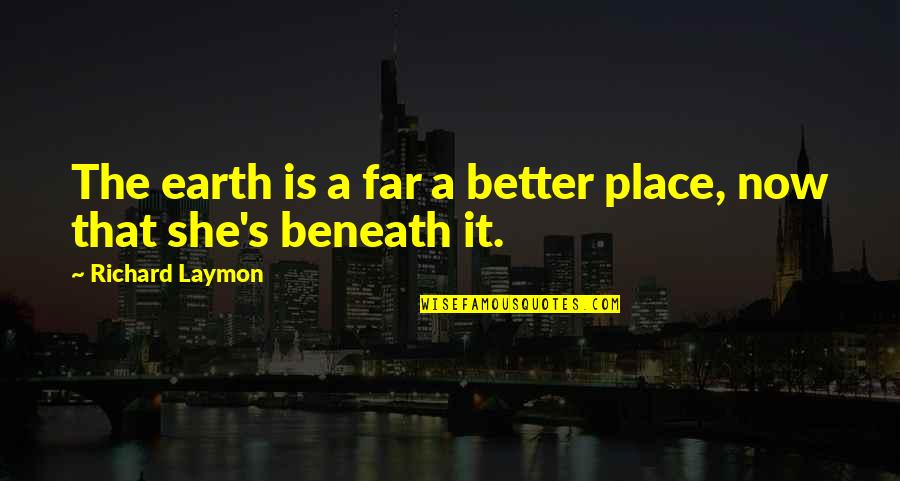 Better Place Now Quotes By Richard Laymon: The earth is a far a better place, Better Place Now Quotes By Richard Laymon: The earth is a far a better place,