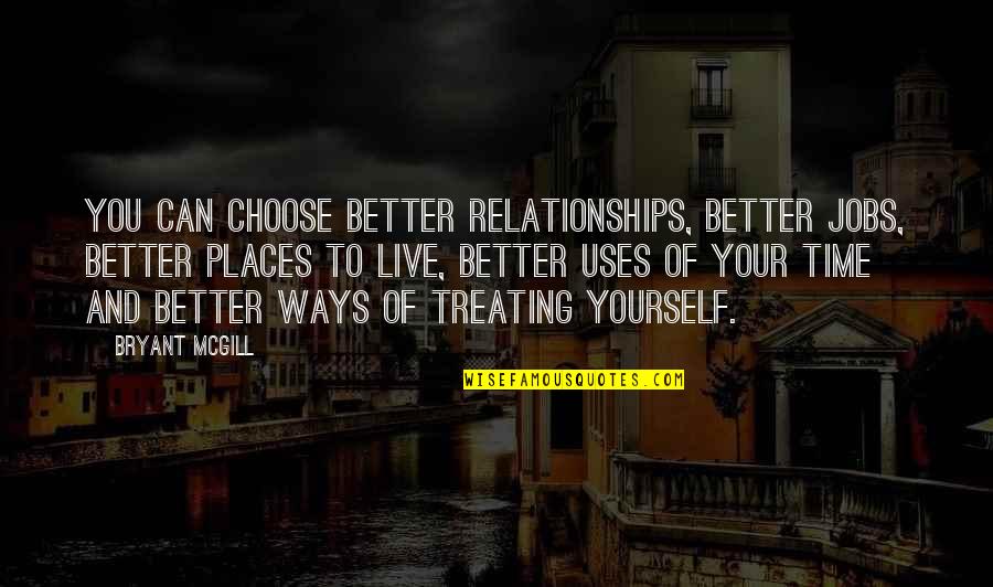 Better Places Quotes By Bryant McGill: You can choose better relationships, better jobs, better