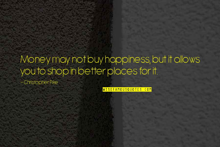 Better Places Quotes By Christopher Pike: Money may not buy happiness, but it allows