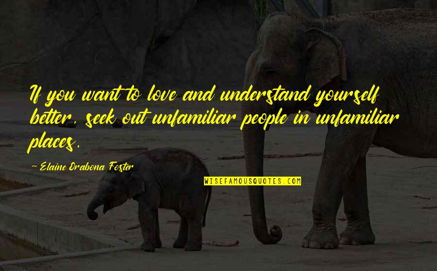 Better Places Quotes By Elaine Orabona Foster: If you want to love and understand yourself Better Places Quotes By Elaine Orabona Foster: If you want to love and understand yourself