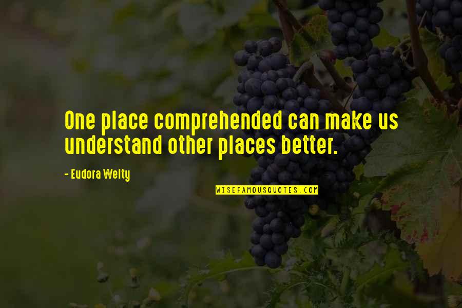 Better Places Quotes By Eudora Welty: One place comprehended can make us understand other