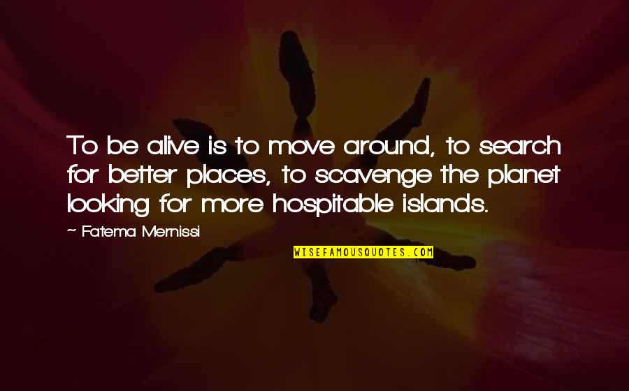 Better Places Quotes By Fatema Mernissi: To be alive is to move around, to