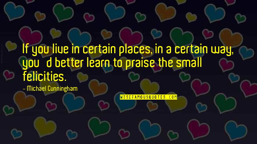 Better Places Quotes By Michael Cunningham: If you live in certain places, in a