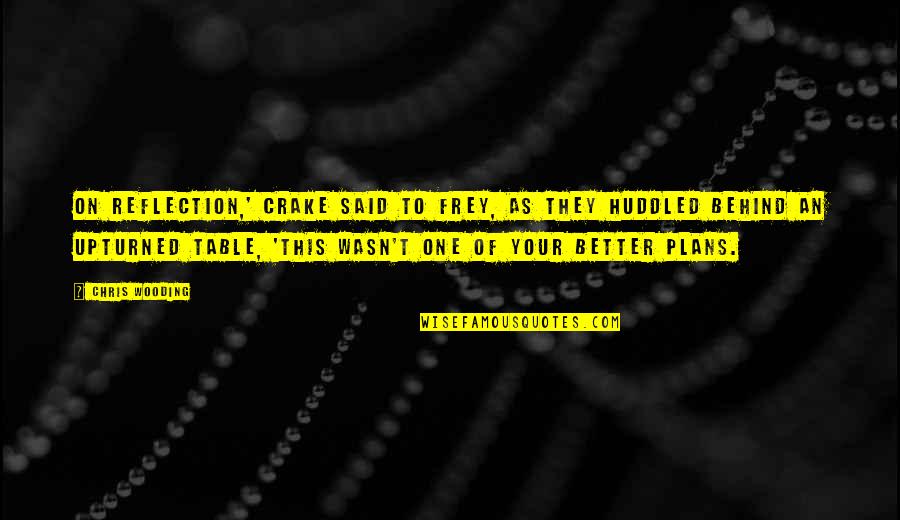 Better Plans Quotes By Chris Wooding: On reflection,' Crake said to Frey, as they Better Plans Quotes By Chris Wooding: On reflection,' Crake said to Frey, as they