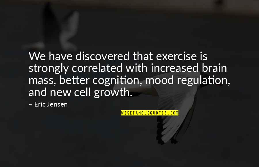 Better Regulation Quotes By Eric Jensen: We have discovered that exercise is strongly correlated