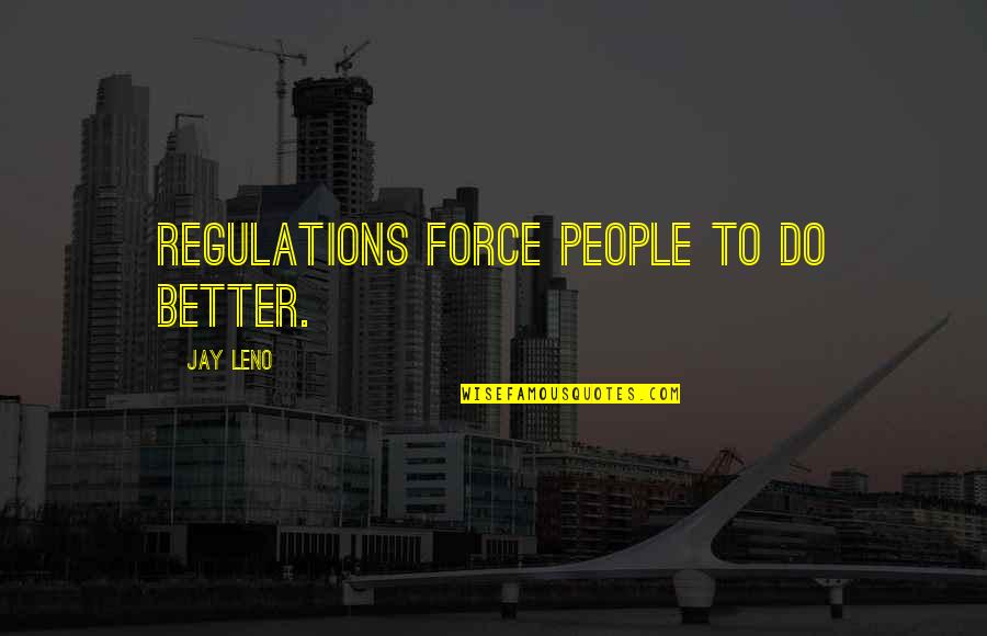 Better Regulation Quotes By Jay Leno: Regulations force people to do better.