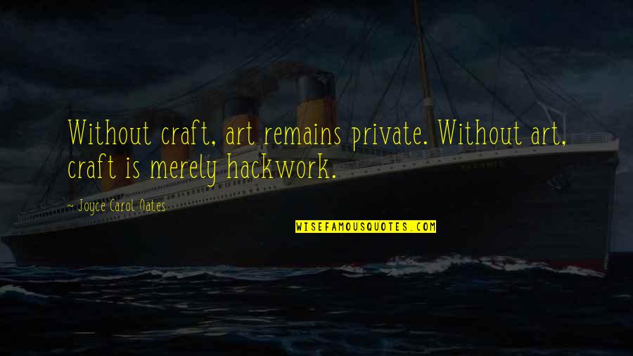 Better Regulation Quotes By Joyce Carol Oates: Without craft, art remains private. Without art, craft