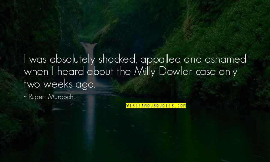Better Regulation Quotes By Rupert Murdoch: I was absolutely shocked, appalled and ashamed when