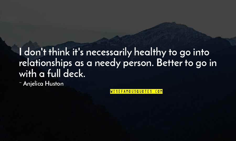 Better Relationship Quotes By Anjelica Huston: I don't think it's necessarily healthy to go