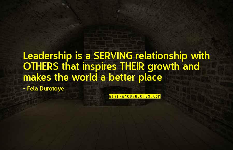 Better Relationship Quotes By Fela Durotoye: Leadership is a SERVING relationship with OTHERS that