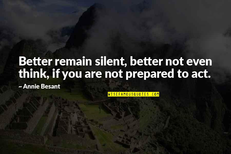 Better Remain Silent Quotes By Annie Besant: Better remain silent, better not even think, if