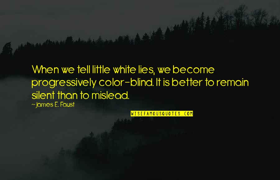 Better Remain Silent Quotes By James E. Faust: When we tell little white lies, we become Better Remain Silent Quotes By James E. Faust: When we tell little white lies, we become