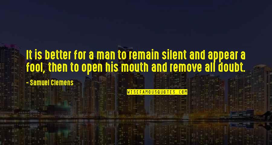 Better Remain Silent Quotes By Samuel Clemens: It is better for a man to remain Better Remain Silent Quotes By Samuel Clemens: It is better for a man to remain
