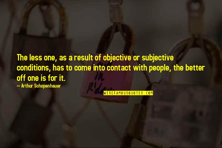 Better Result Quotes By Arthur Schopenhauer: The less one, as a result of objective Better Result Quotes By Arthur Schopenhauer: The less one, as a result of objective