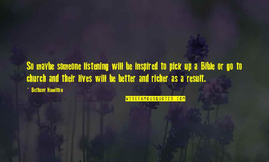 Better Result Quotes By Bethany Hamilton: So maybe someone listening will be inspired to Better Result Quotes By Bethany Hamilton: So maybe someone listening will be inspired to