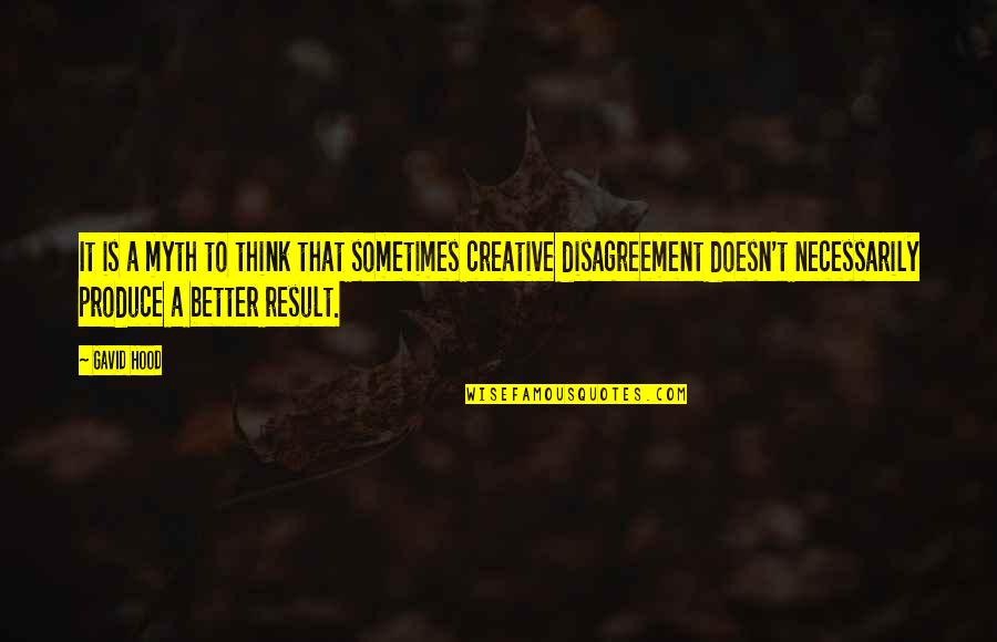 Better Result Quotes By Gavid Hood: It is a myth to think that sometimes Better Result Quotes By Gavid Hood: It is a myth to think that sometimes