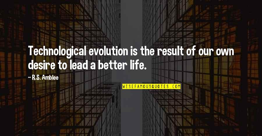 Better Result Quotes By R.S. Amblee: Technological evolution is the result of our own