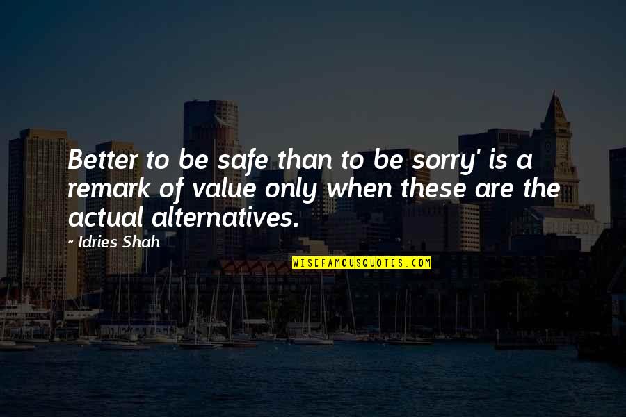 Better Safe Than Sorry Quotes By Idries Shah: Better to be safe than to be sorry'