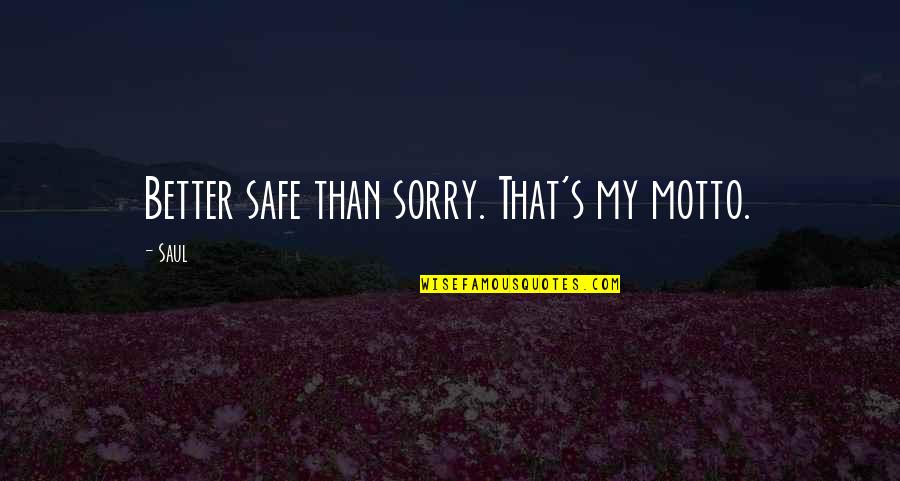 Better Safe Than Sorry Quotes By Saul: Better safe than sorry. That's my motto.