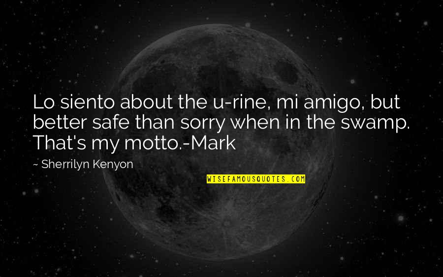 Better Safe Than Sorry Quotes By Sherrilyn Kenyon: Lo siento about the u-rine, mi amigo, but