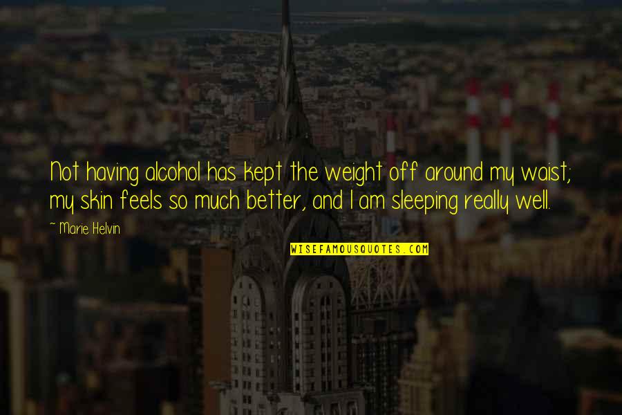 Better Skin Quotes By Marie Helvin: Not having alcohol has kept the weight off
