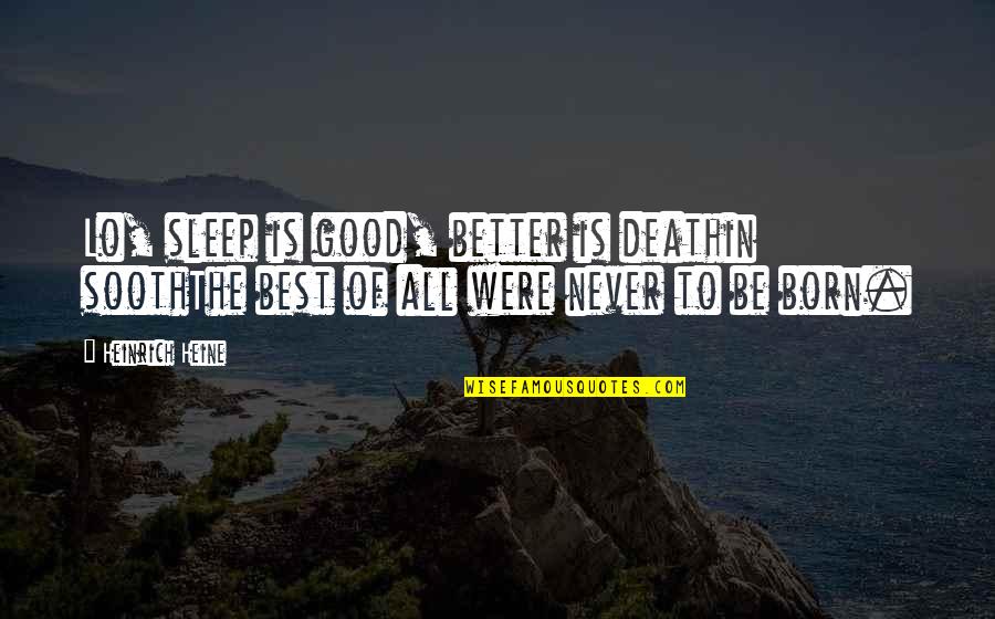 Better Sleep Quotes By Heinrich Heine: Lo, sleep is good, better is deathin soothThe