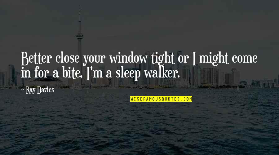 Better Sleep Quotes By Ray Davies: Better close your window tight or I might