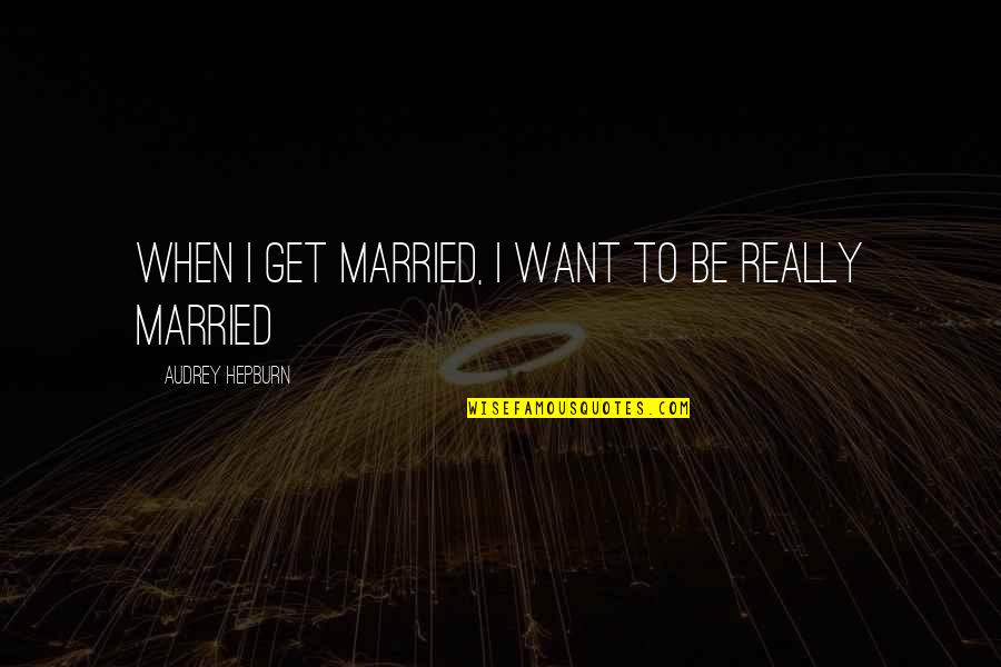 Better Sport Quotes By Audrey Hepburn: When I get married, I want to be