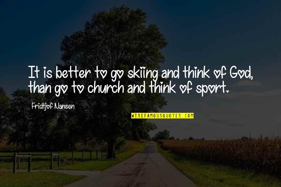 Better Sport Quotes By Fridtjof Nansen: It is better to go skiing and think
