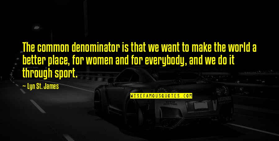 Better Sport Quotes By Lyn St. James: The common denominator is that we want to