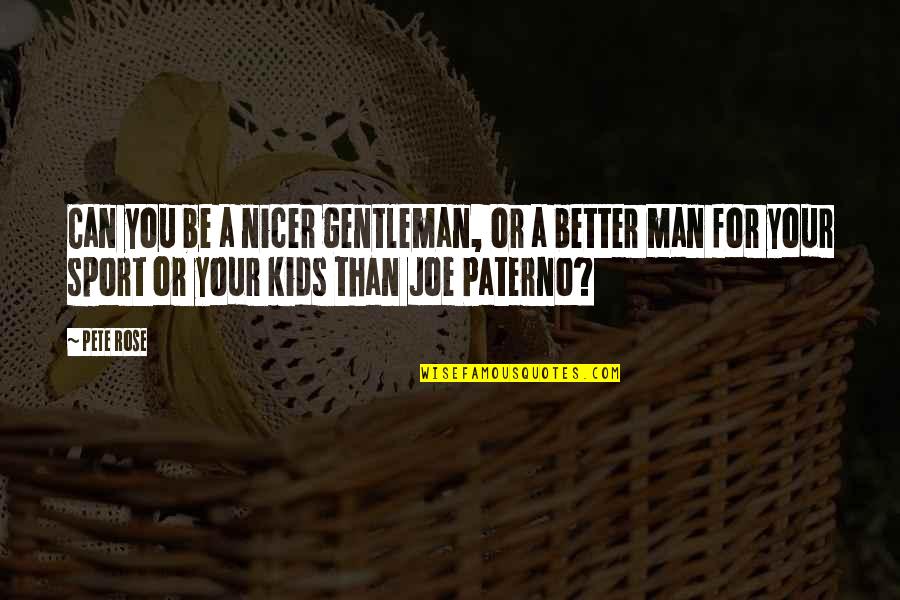 Better Sport Quotes By Pete Rose: Can you be a nicer gentleman, or a