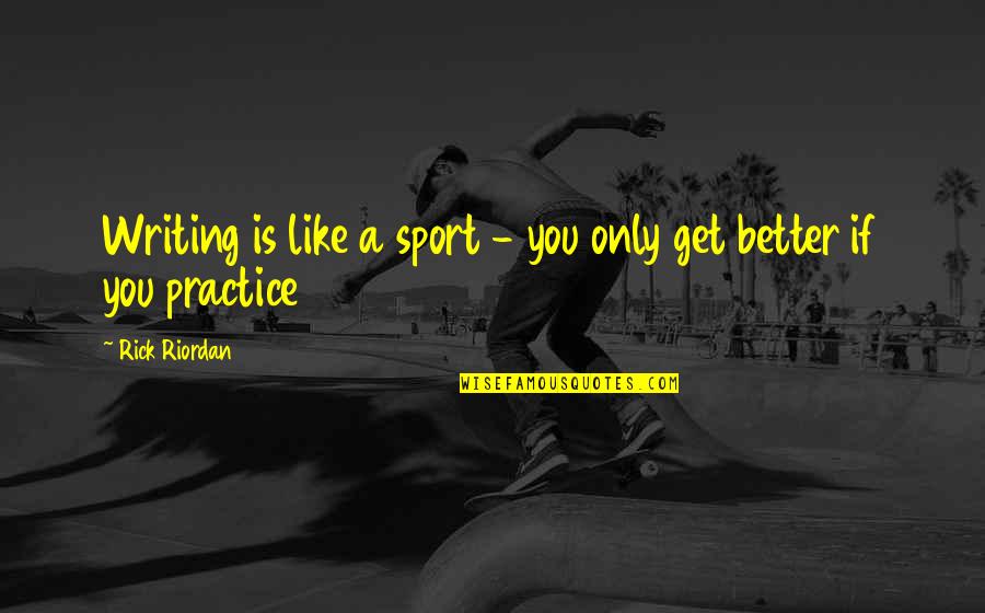 Better Sport Quotes By Rick Riordan: Writing is like a sport - you only